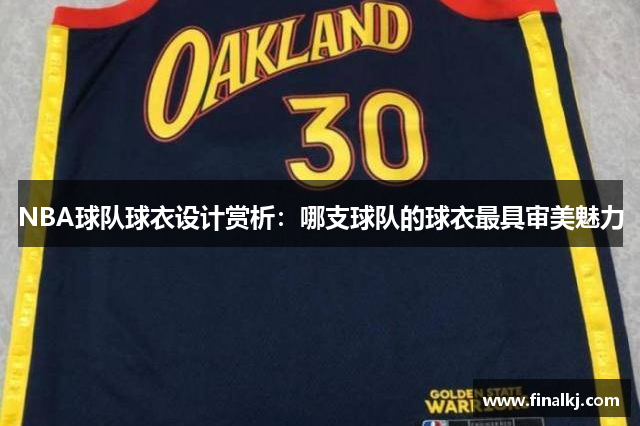 NBA球队球衣设计赏析：哪支球队的球衣最具审美魅力