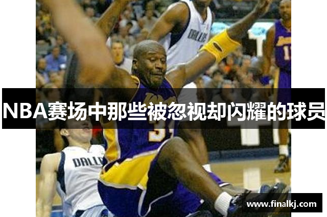 NBA赛场中那些被忽视却闪耀的球员