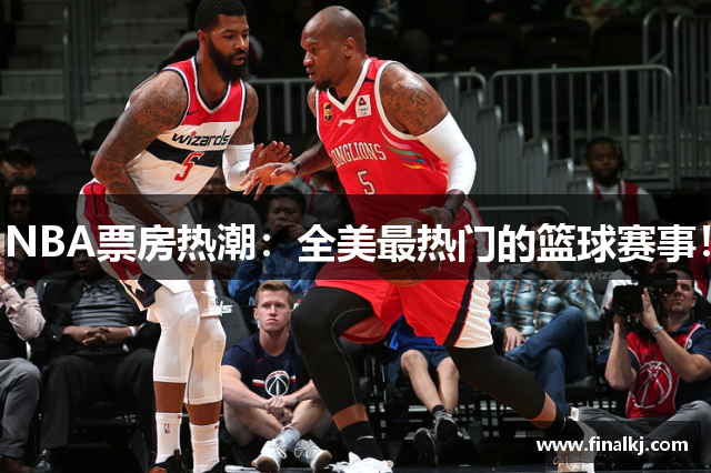 NBA票房热潮：全美最热门的篮球赛事！